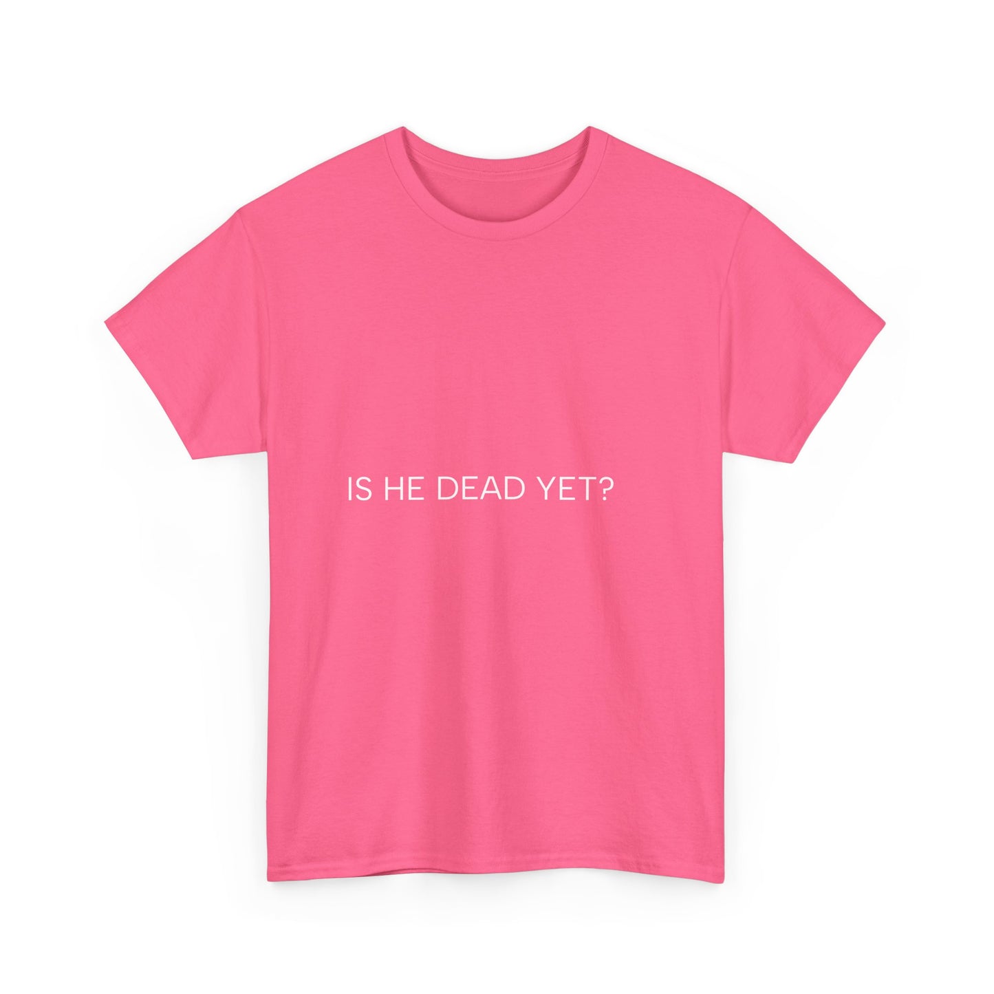 Unisex Tee- 'Is He Dead Yet?'