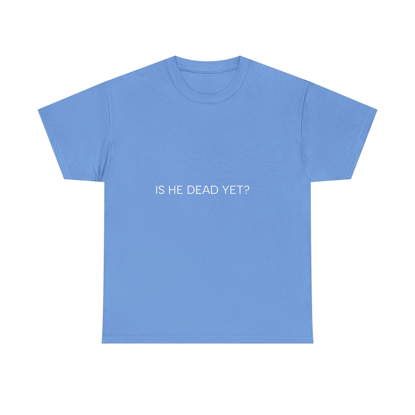 Unisex Tee- 'Is He Dead Yet?'