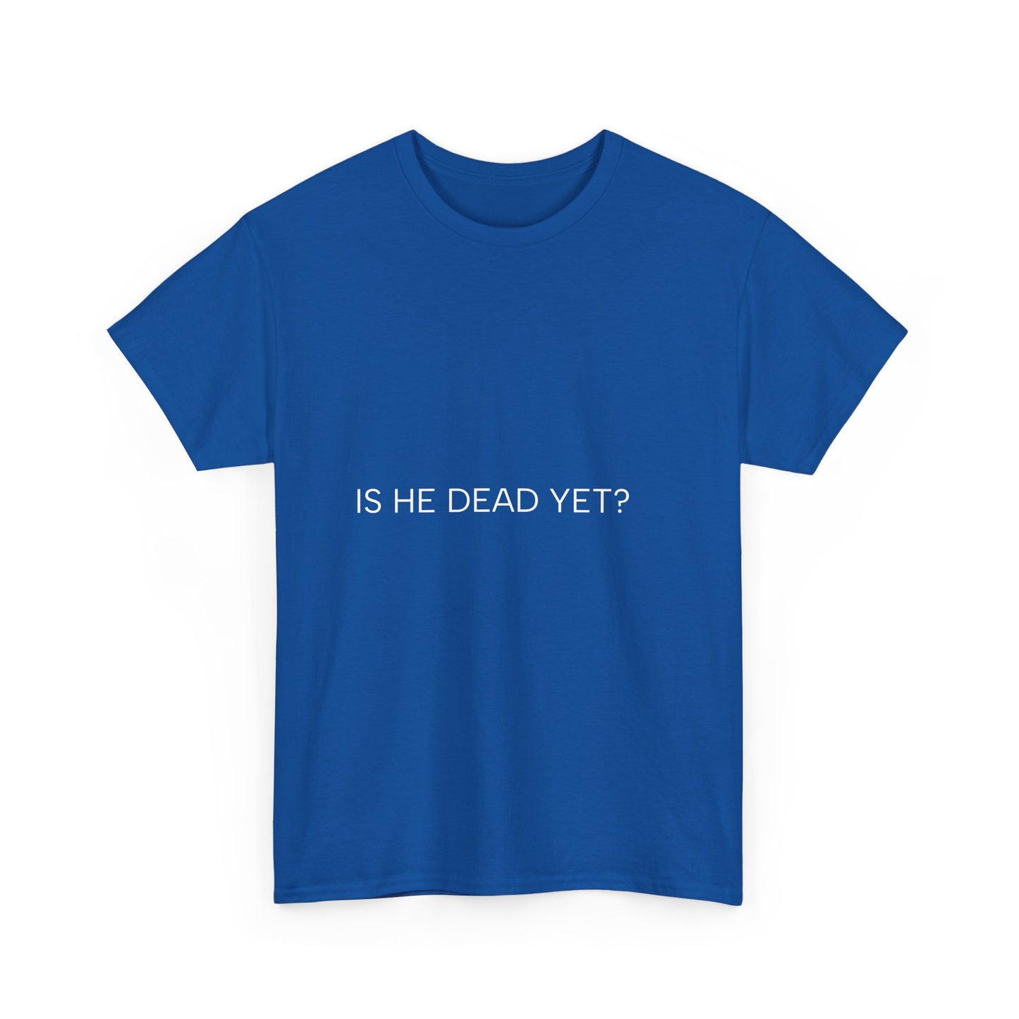 Unisex Tee- 'Is He Dead Yet?'