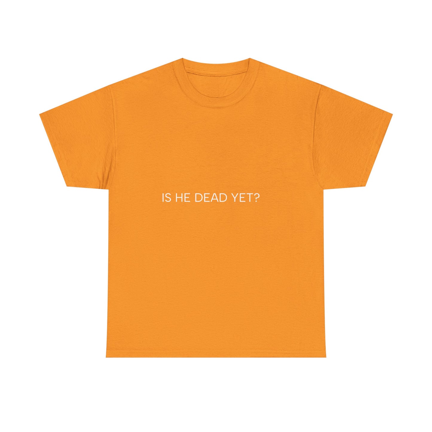 Unisex Tee- 'Is He Dead Yet?'