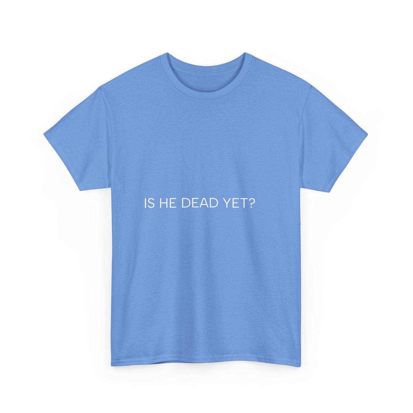 Unisex Tee- 'Is He Dead Yet?'