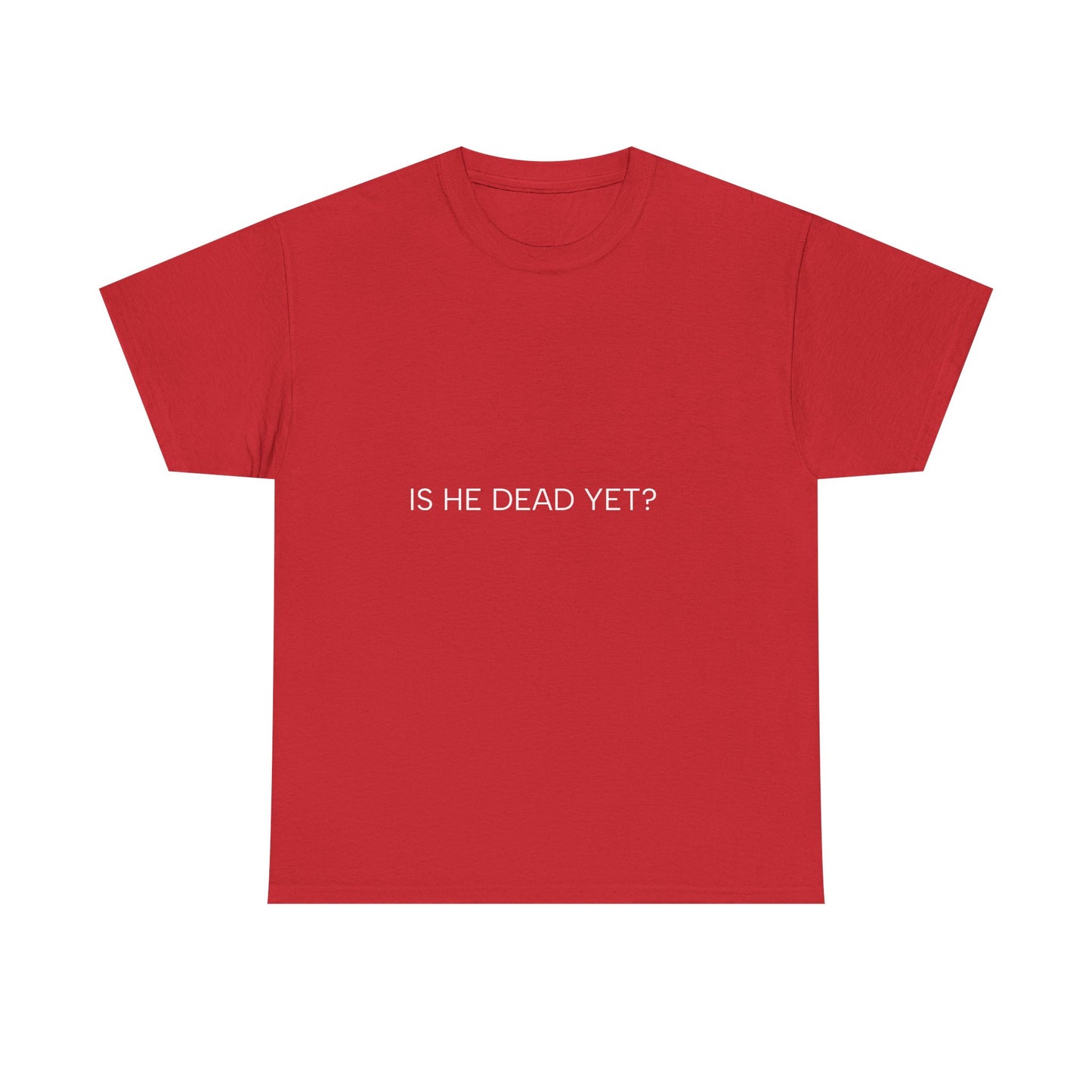 Unisex Tee- 'Is He Dead Yet?'