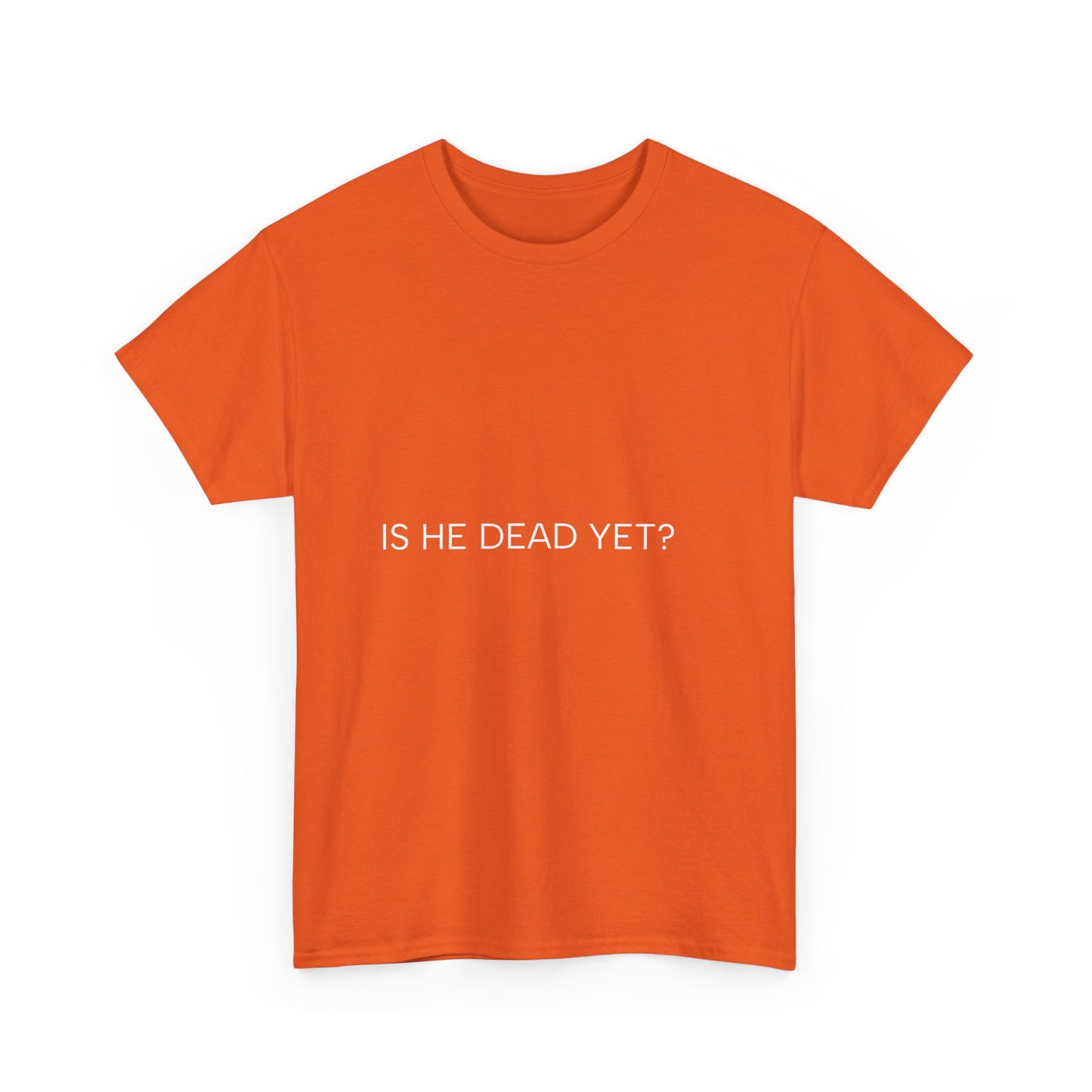 Unisex Tee- 'Is He Dead Yet?'