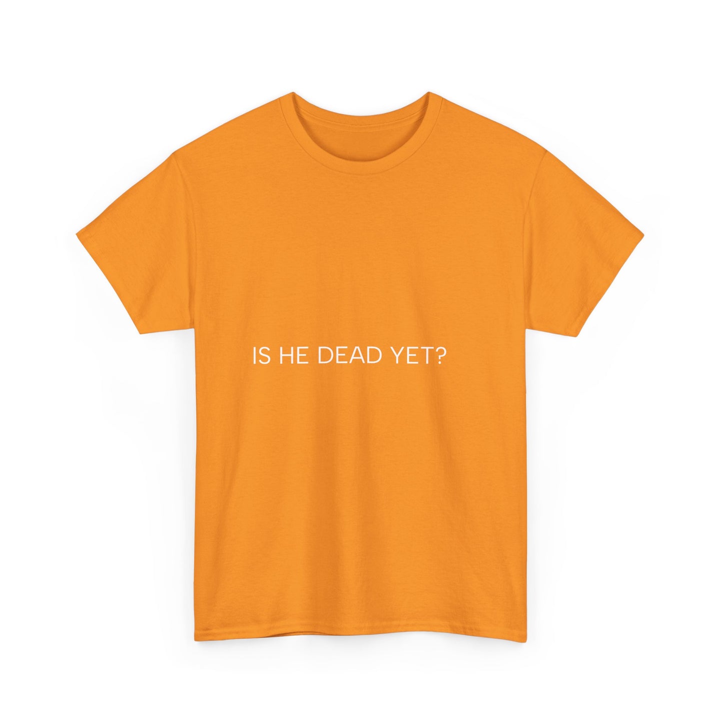 Unisex Tee- 'Is He Dead Yet?'